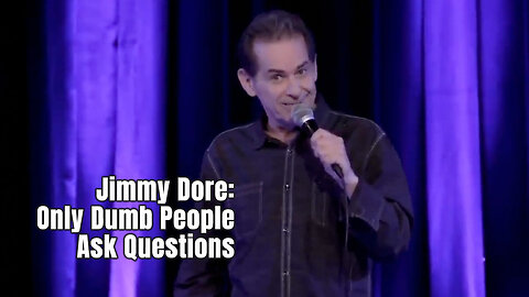 Comedian Jimmy Dore: Only Dumb People Ask Questions