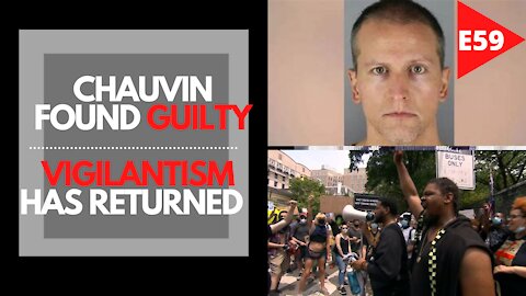 EPISODE 59 - Chauvin Guilty | Vigilantism Has Returned : The "Human" Factor WINS AGAIN