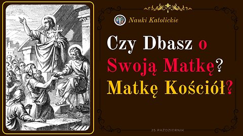 Czy Dbasz o Swoją Matkę (Matkę Kościół)? | 25 Październik