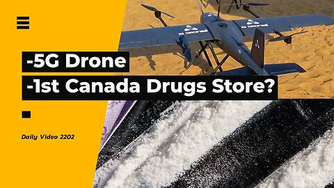 5G Drone Skyhawk, Canada’s First Drug Store Vancouver Opening And Arrest Plan