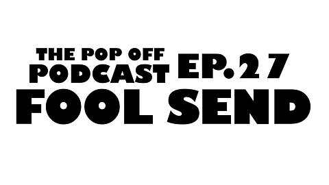 Fool Send - Ep.27 The Pop Off Podcast