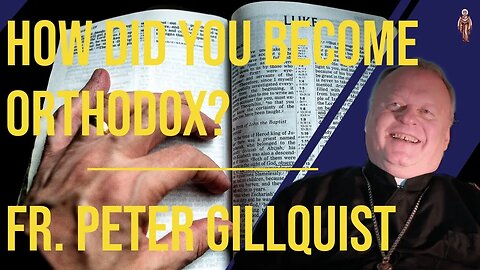 How Did You Become Orthodox? - Fr. Peter Gillquist