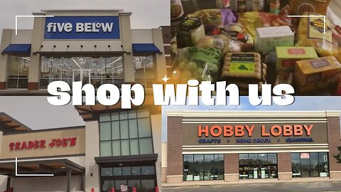 Go Shopping With Us - Trader Joe's, Five Below, & Hobby Lobby