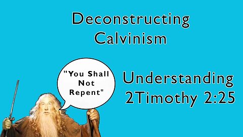 Understanding 2Timothy 2:25 Deconstructing Calvinism