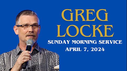 GREG LOCKE | SUNDAY MORNING SERVICE (4.7.24)