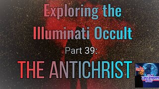 Exploring the Illuminati Occult Part 39: The Antichrist