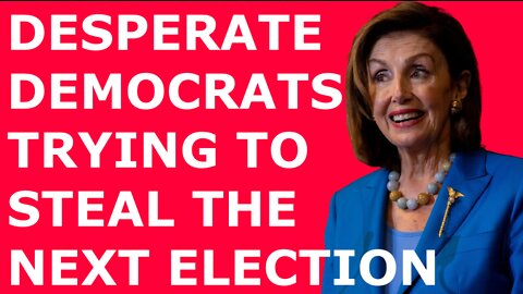 DESPERATE DEMOCRATS TO STEAL THE NEXT ELECTION