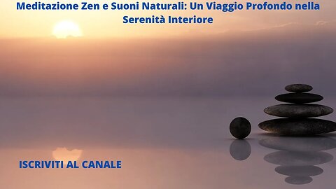 Meditazione Zen e Suoni Naturali: Un Viaggio Profondo nella Serenità Interiore