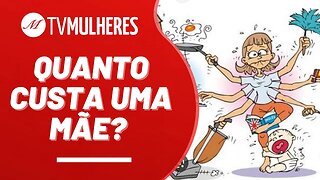 Quanto custa uma mãe? - TV Mulheres nº 164 - 14/05/23