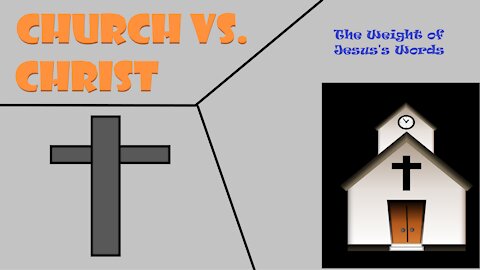 The Weight Of Jesus's Words (Christ vs Church)