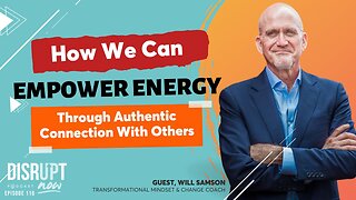 Disrupt Now Ep 116, How We Can Empower Energy Through Authentic Connection With Others