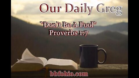 007 "Don't Be A Fool" (Proverbs 1:7) Our Daily Greg