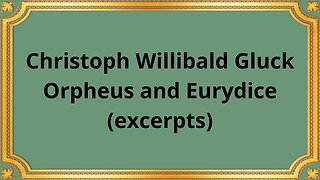 Christoph Willibald Gluck Orpheus and Eurydice (excerpts)