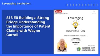 S13 E9 Building a Strong Bridge Understanding the Importance of Patent Claims with Wayne Carroll...