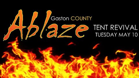 05/10/22 TUESDAY Gaston County ABLAZE Tent Revival