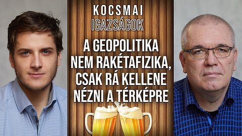 A geopolitika nem rakétafizika, csak rá kellene nézni a térképre | Kocsmai igazságok