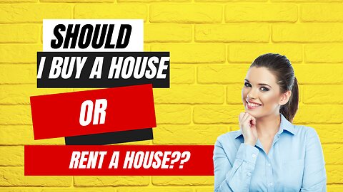 Should I buy a home, or, rent a home?