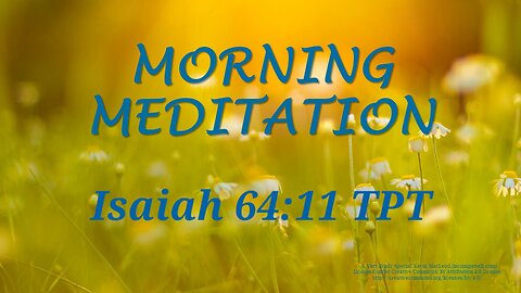 Morning Meditation -- Isaiah 64 verse 11 TPT