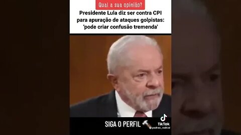 LULA está contra a CPI dos atos de Brasília... POR QUÊ SERÁ? Seria por POSSÍVEIS INFILTRADOS?