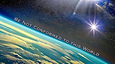 Do Not Be Conformed To This World!