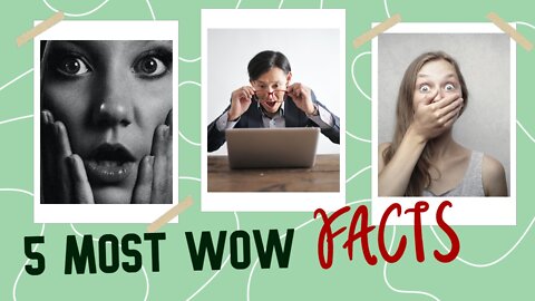 5 MOST WOW FACTS!!!