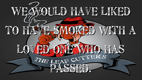 Short: We would have liked to have smoked with a loved one who has passed.