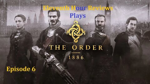 Eleventh Hour Reviews Plays The Order 1886 on Ps5 (Episode 6)
