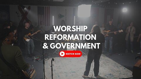 Worship Reformation and Government