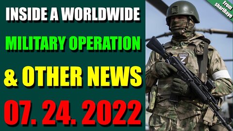 BIG UPDATES TODAY BY SHARIRAYE JULY 24, 2022 - INSIDE A WORLDWIDE MILITARY OPERATION & OTHER NEWS