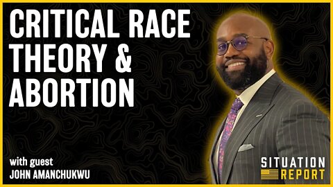 Critical Race Theory & Abortion with John Amanchukwu | Situation Report