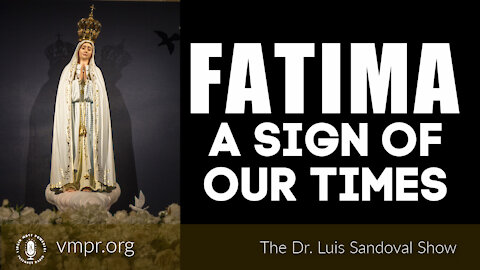 07 Oct 21, The Dr. Luis Sandoval Show: Fatima: A Sign of Our Times