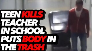 TEEN KILLS TEACHER IN SCHOOL PUTS BODY IN THE TRASH