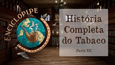A História Completa do Tabaco no Brasil - Parte 3 - Enciclopipe
