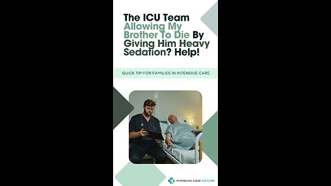 The ICU Team Allowing My Brother to Die By Giving Him Heavy Sedation? Help!