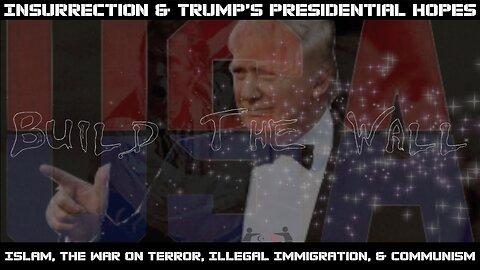 Insurrection & Trump’s Presidential Hopes, Islam, The War on Terror, Illegal Immigration, Communism