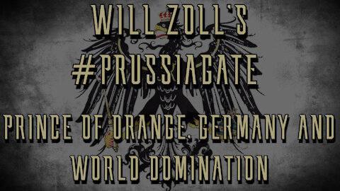 #PRUSSIAGATE - PRINCE OF ORANGE, GERMANY, AND WORLD DOMINATION