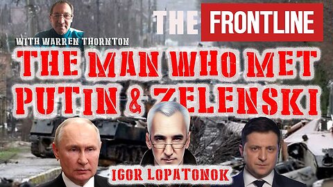 The Man Who Met Putin & Zelensky - With Igor Lopatonok