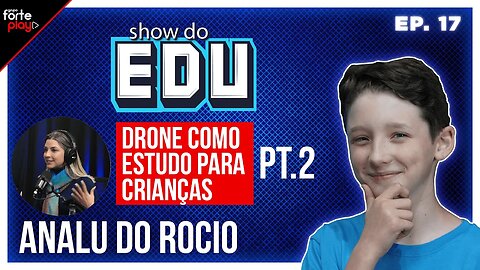 (PARTE 2) DRONE COMO ESTUDO PARA CRIANÇAS com ANALU DO ROCIO | SHOW do EDU #15