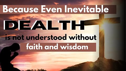 Because Even Inevitable Death ✝️is not understood without 🙏faith and wisdom