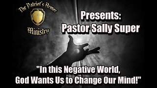 Pastor Sally-In this Negative World, God Wants Us to Change Our Mind!