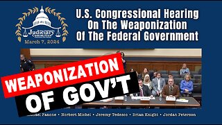 U.S. Congressional Hearing On The Weaponization Of The Federal Government (March 7, 2024)