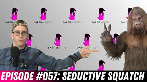 #057 Seductive Squatch | Partial Artist Podcast