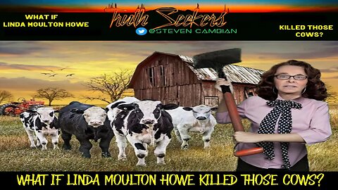 What if Linda Moulton Howe killed those cows?
