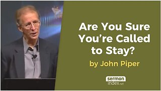 Are You Sure You’re Called to Stay? by John Piper