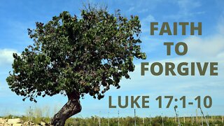 Luke 17: 1-10 “Faith to Forgive”