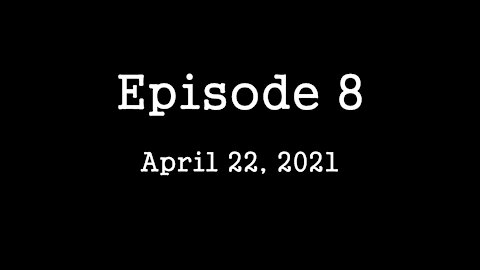 Episode 8: April 22, 2021