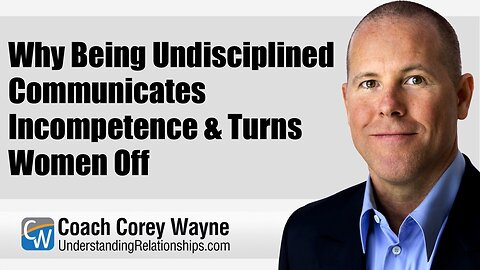 Why Being Undisciplined Communicates Incompetence & Turns Women Off