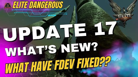 Update 17 RELEASED Whats in and Whats Not // Patch Notes Break Down //Elite Dangerous