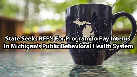 State Seeks RFP's For Program To Pay Interns In Michigan's Public Behavioral Health