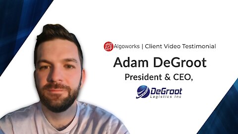 Client Video Testimonial | Algoworks' Review by Adam DeGroot - President & CEO at DeGroot Logistics